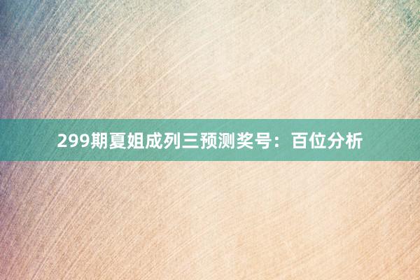 299期夏姐成列三预测奖号:百位分析